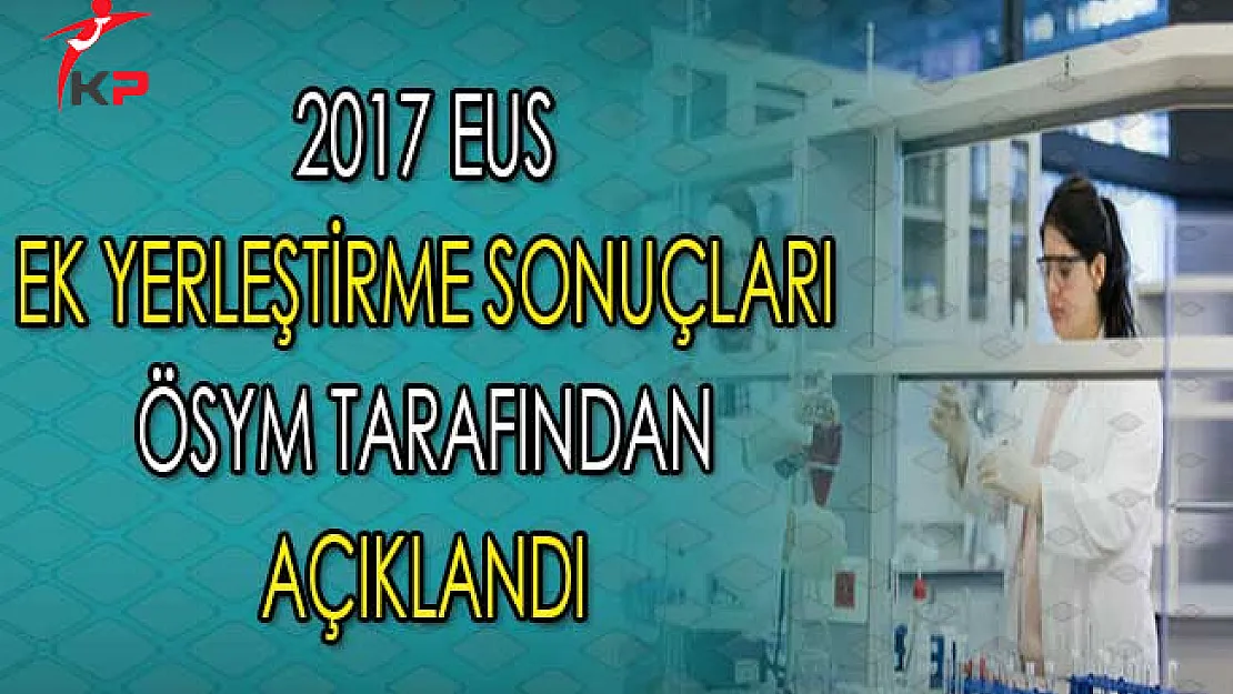 ÖSYM: 2017 EUS Ek Yerleştirme Sonuçları Açıklandı
