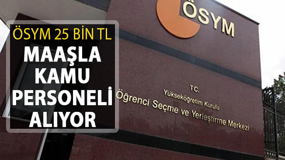 ÖSYM 25 Bin TL Maaşla Kamu Personeli Alımı Yapıyor ! Başvurular Nasıl Yapılacak?