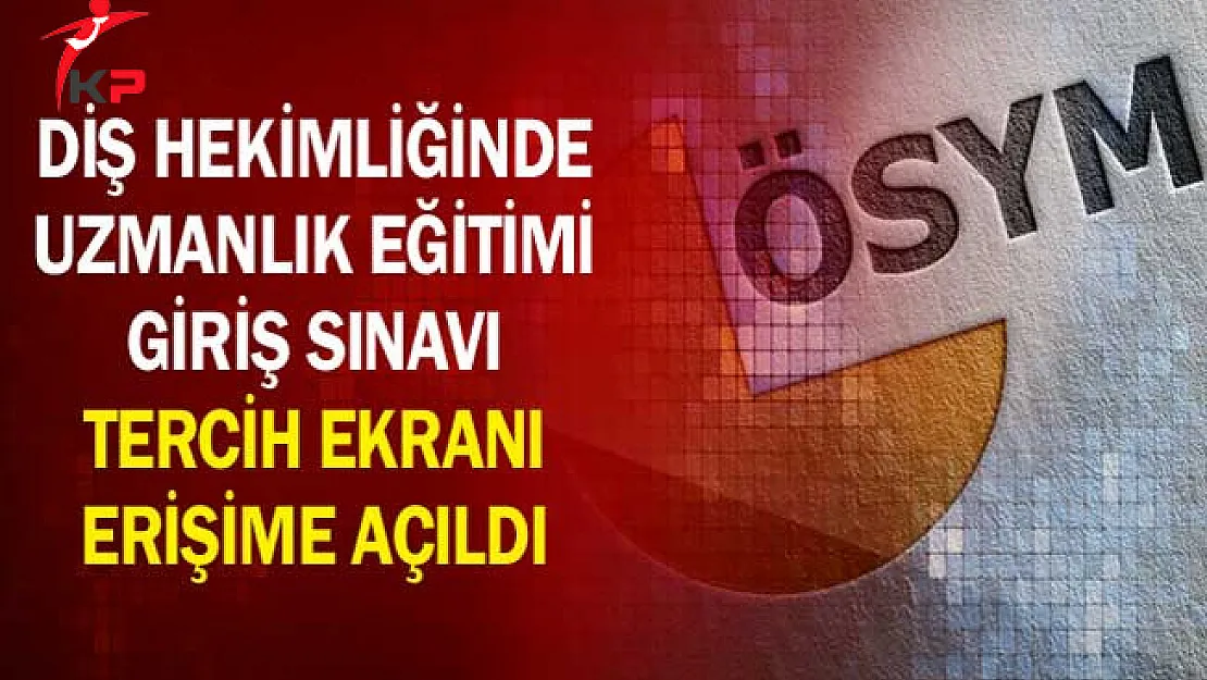 ÖSYM Açıkladı: Diş Hekimliğinde Uzmanlık Eğitimi Giriş Sınavı Tercih Ekranı Erişime Açıldı
