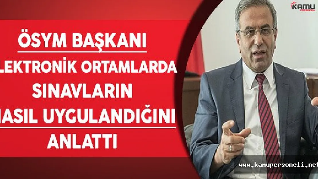 ÖSYM Başkanı Demir YDS ve ALES Gibi Sınavların Elektronik Ortamda Nasıl Uygulandığını Anlattı