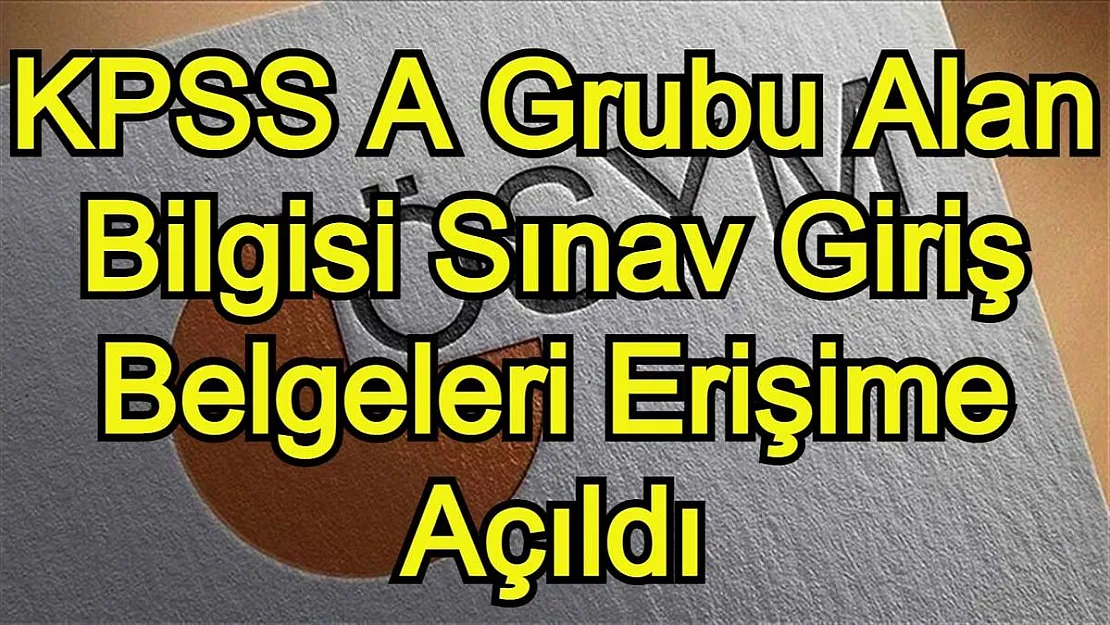 ÖSYM Başkanlığı açıkladı! KPSS A grubu sınav giriş belgeleri erişime açıldı