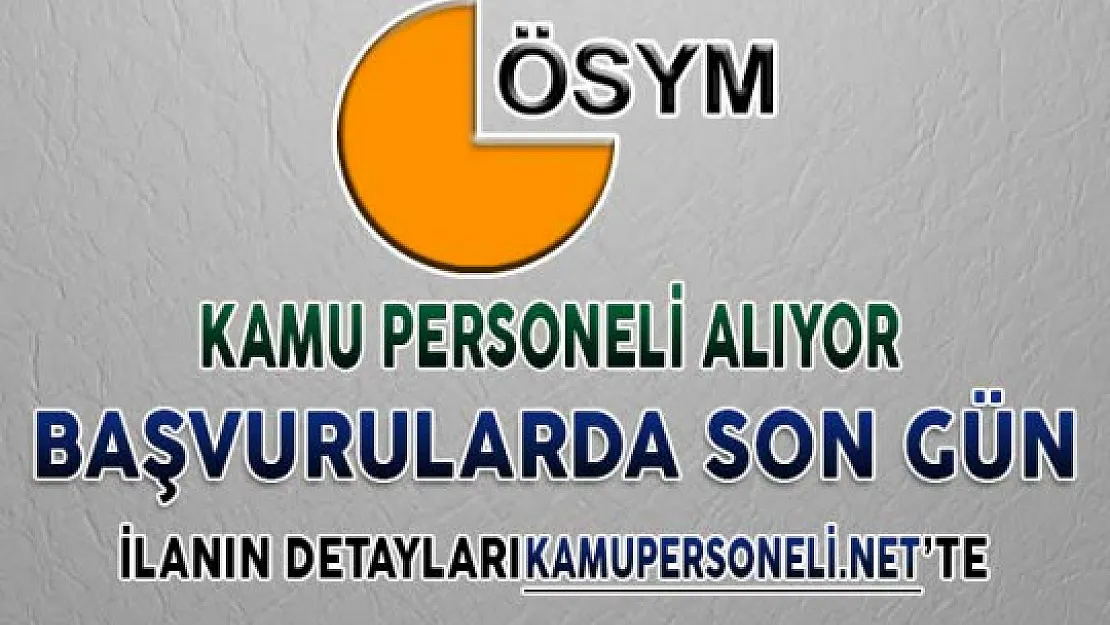 ÖSYM Başkanlığı Kamu Personeli Alımı Başvuruları Sona Eriyor