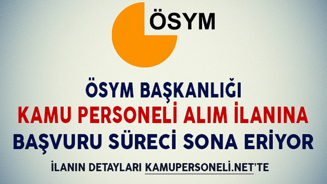 ÖSYM Başkanlığı KPSS Şartsız Kamu Personeli Alım İlanı İçin Başvuru Süreci Sona Eriyor