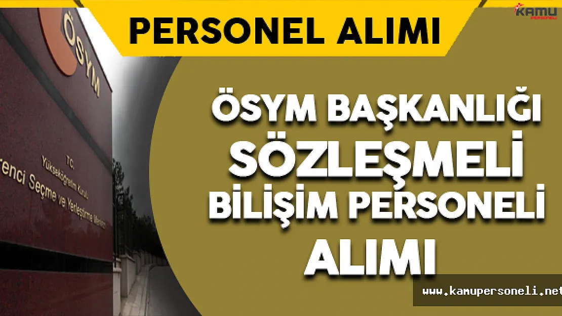 ÖSYM Başkanlığı Sözleşmeli Bilişim Personeli Alıyor