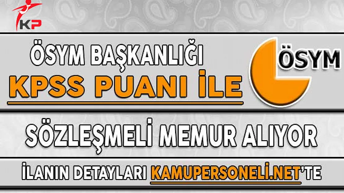 ÖSYM Başkanlığı Sözleşmeli Memur Alım İlanı Yayımladı ! KPSS Şartı Var...