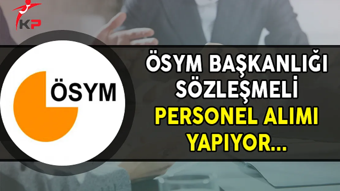 ÖSYM Başkanlığı Sözleşmeli Personel Alımı Yapıyor