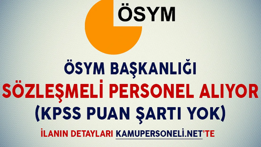 ÖSYM Başkanlığı Sözleşmeli Personel Alıyor (KPSS Puan Şartı Yok)