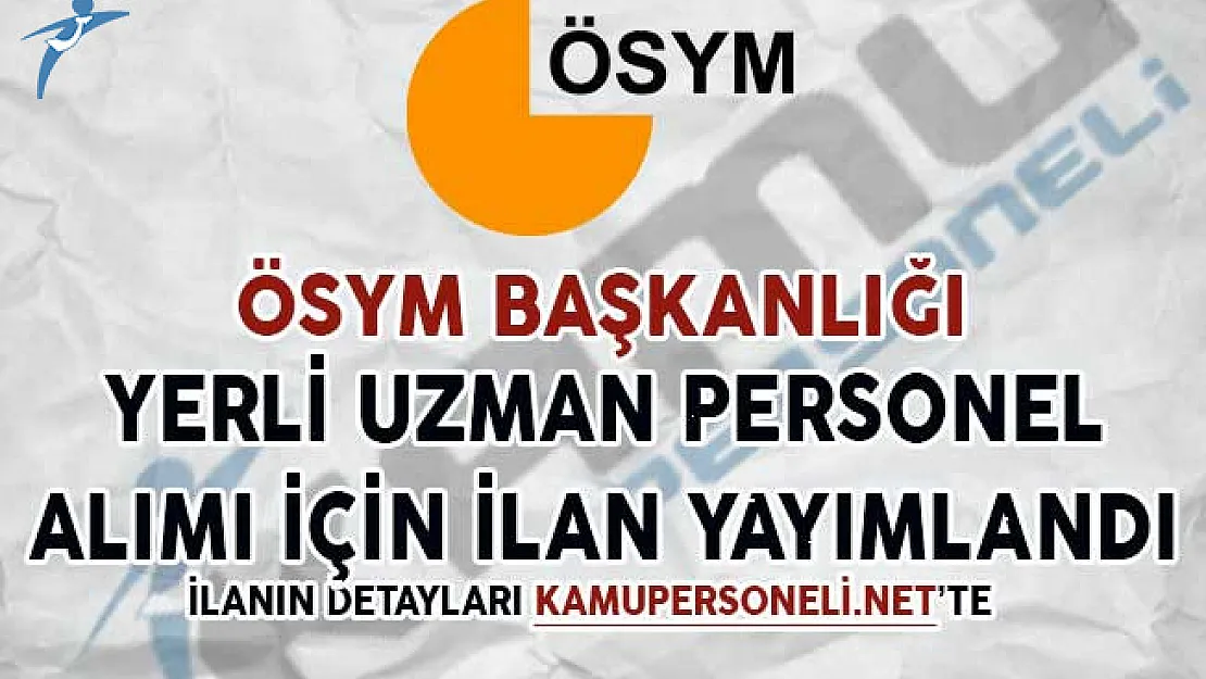 ÖSYM Başkanlığı Yerli Uzman Personel Alımı Yapacak