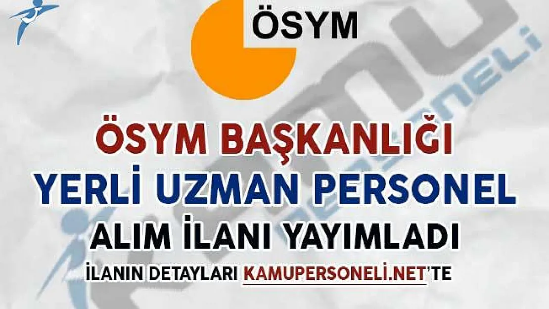 ÖSYM Başkanlığı'ndan Yerli Uzman Personel Alım İlanı