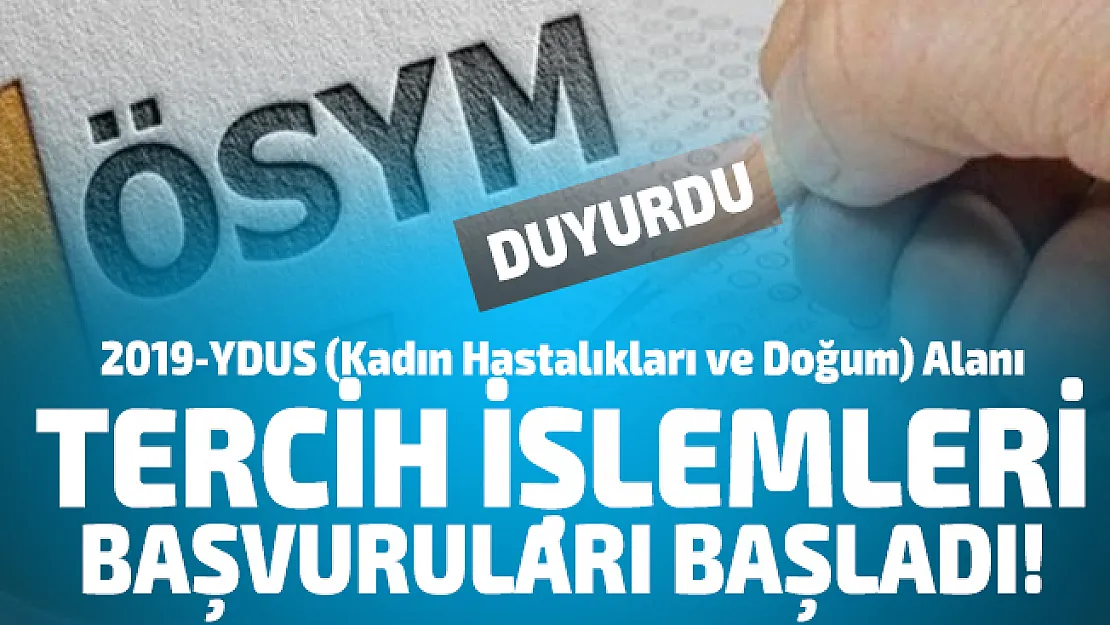 ÖSYM duyurdu! 2019-YDUS (Kadın Hastalıkları ve Doğum) Alanı Tercih işlemleri başvuruları başladı!