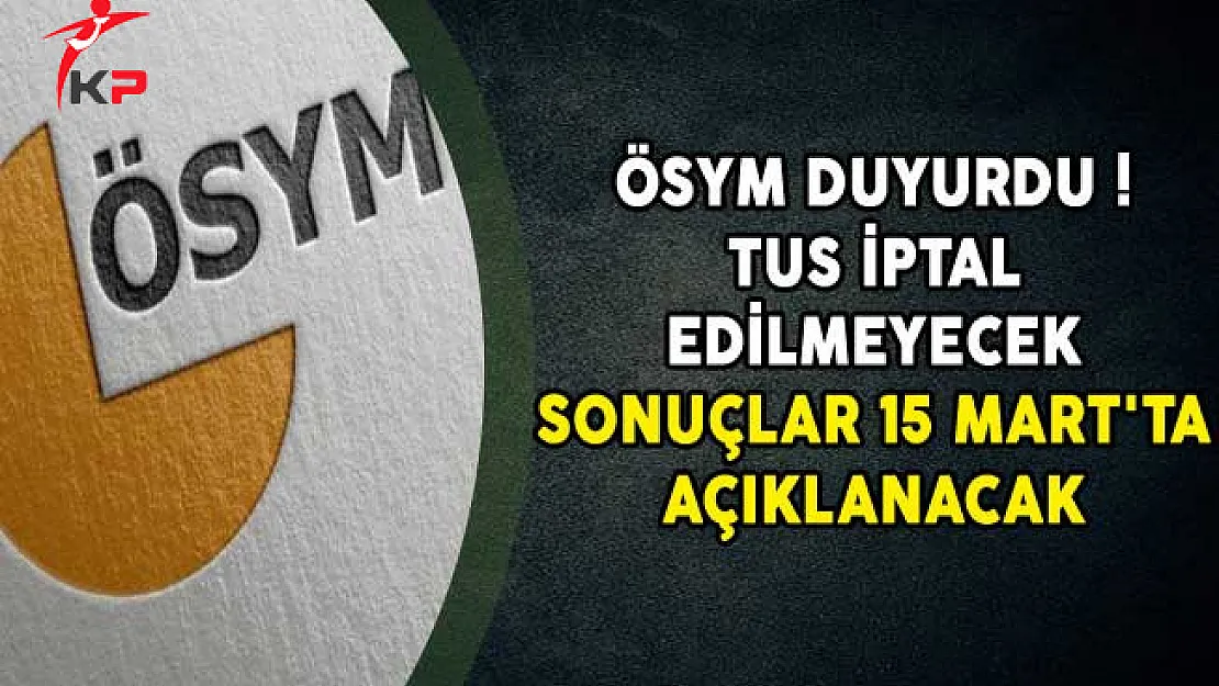 ÖSYM Duyurdu! TUS İptal Edilmeyecek Sonuçlar 15 Mart'ta Açıklanacak