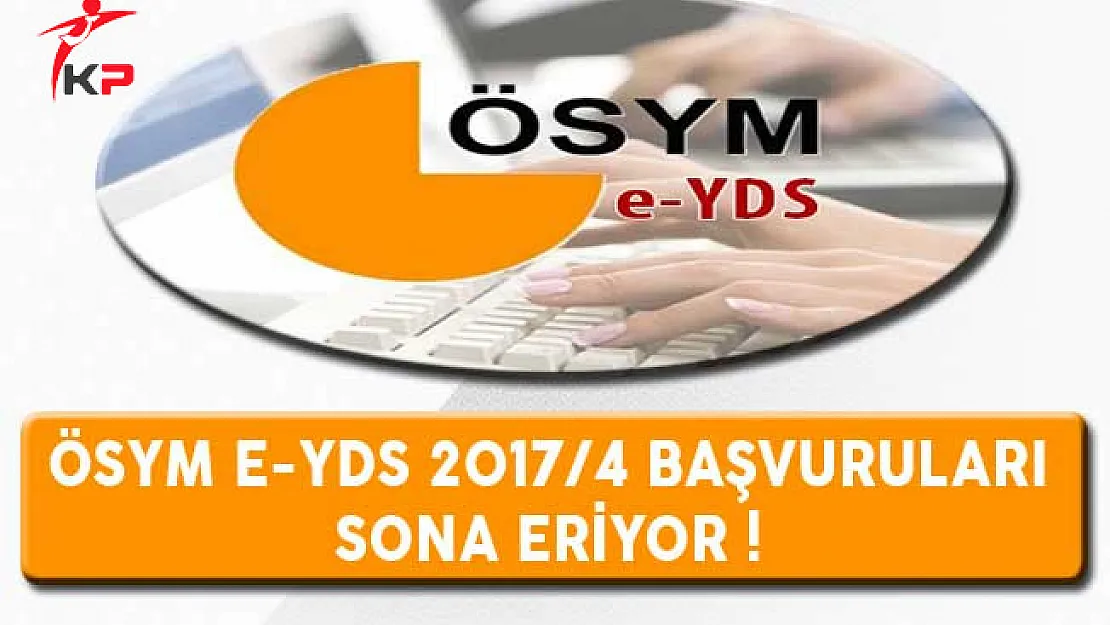ÖSYM e-YDS 2017/4 Başvuruları Sona Eriyor