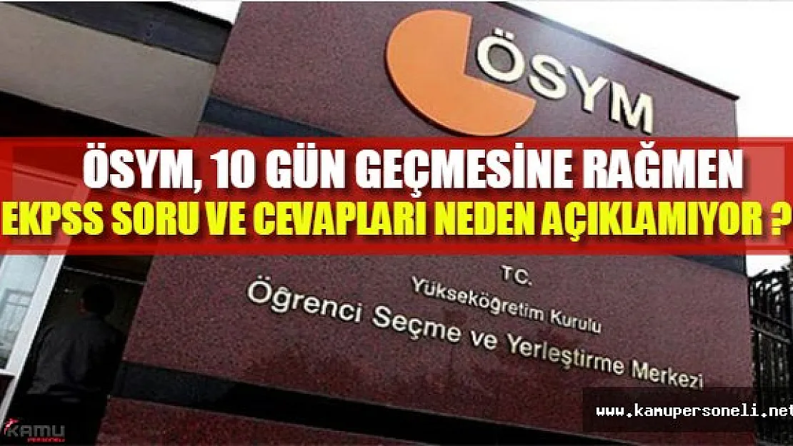 ÖSYM, EKPSS soru ve cevaplarını neden açıklamıyor