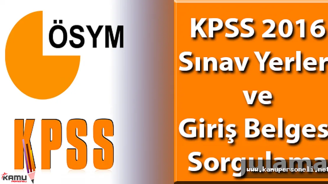 ÖSYM KPSS 2016 Sınav Yerleri ve Giriş Belgesi Sorgulama Nasıl Yapılır?