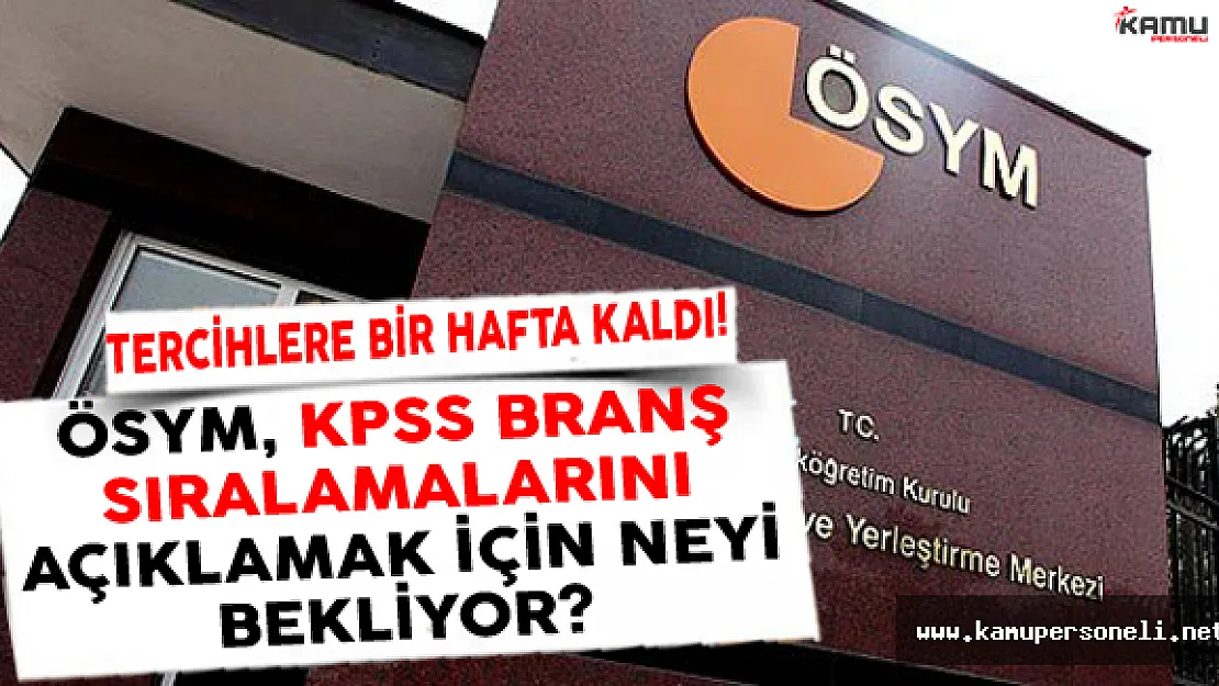 ÖSYM, KPSS Lise ve Önlisans Branş Sıralamalarını Açıklamak İçin Neyi Bekliyor?