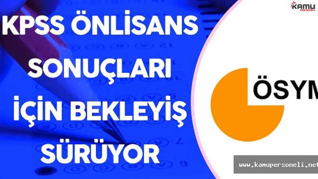 ÖSYM KPSS Önlisans Sonuçları için Hala Tarih Vermedi