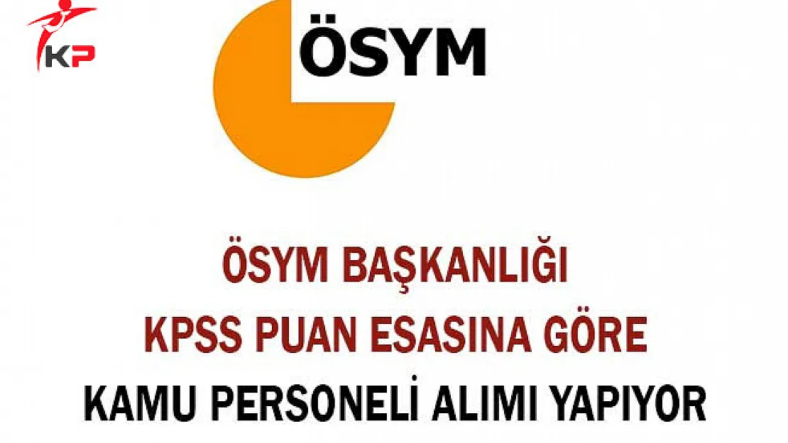 ÖSYM KPSS Puan Esasına Göre Kamu Personeli Alımı Yapıyor