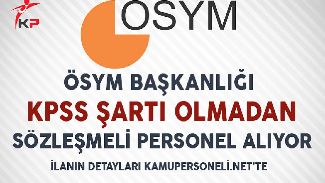 ÖSYM KPSS Şartı Olmadan Sözleşmeli Personel Alımı Yapıyor!
