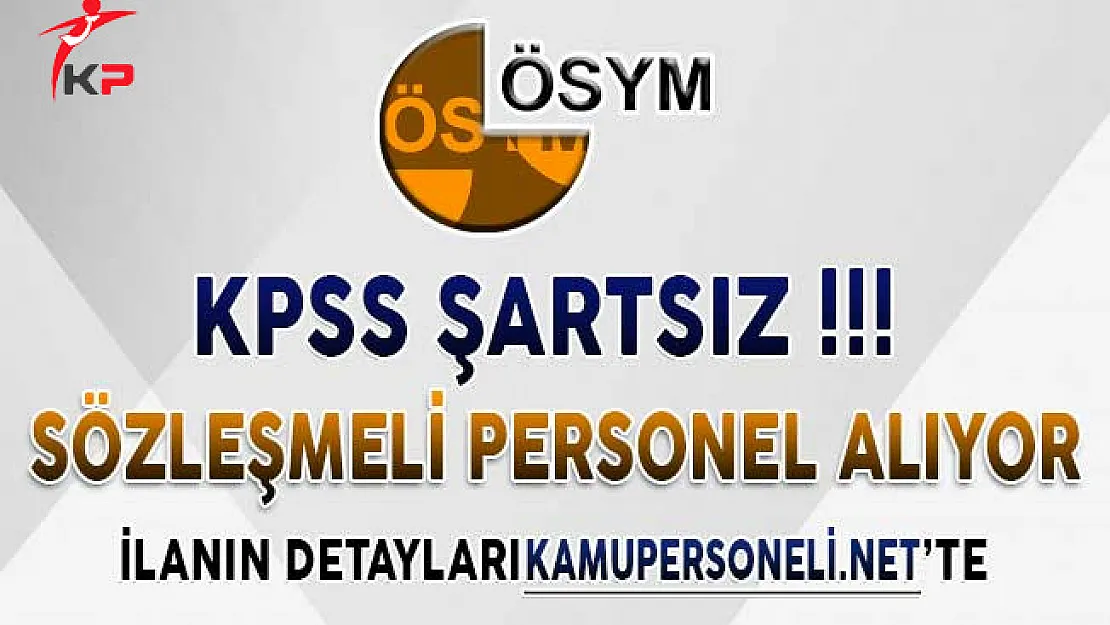 ÖSYM KPSS Şartsız  Sözleşmeli Personel Alım İlanına Başvurular Nasıl Yapılacak?