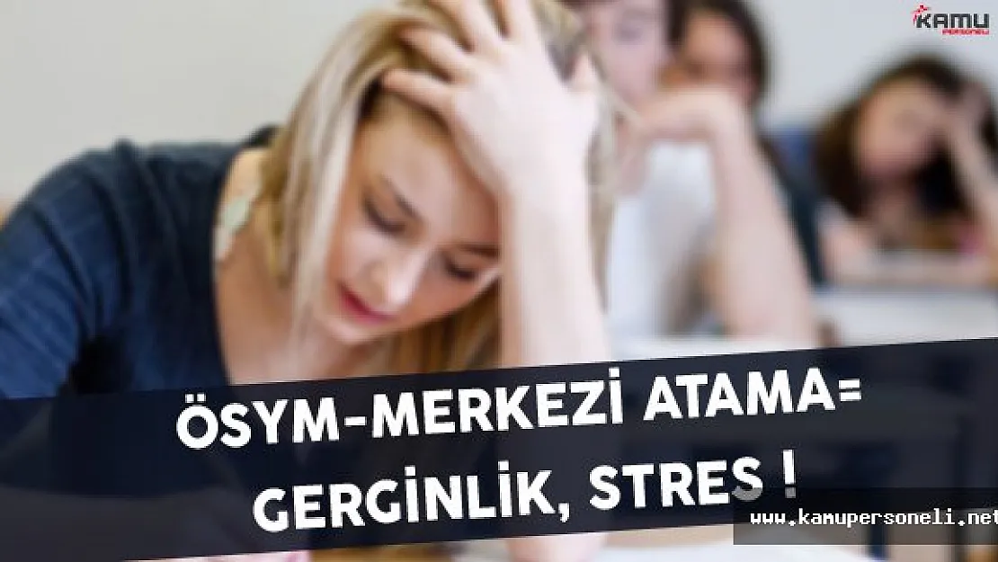 ÖSYM-Merkezi Atama Gerginlik, Stres