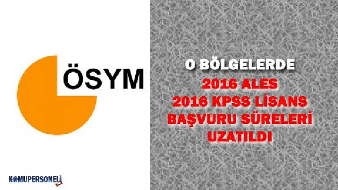 ÖSYM:  &quotO Bölgelerde 2016 ALES ve KPSS Lisans İçin Son Başvuru Tarihi Uzatıldı"