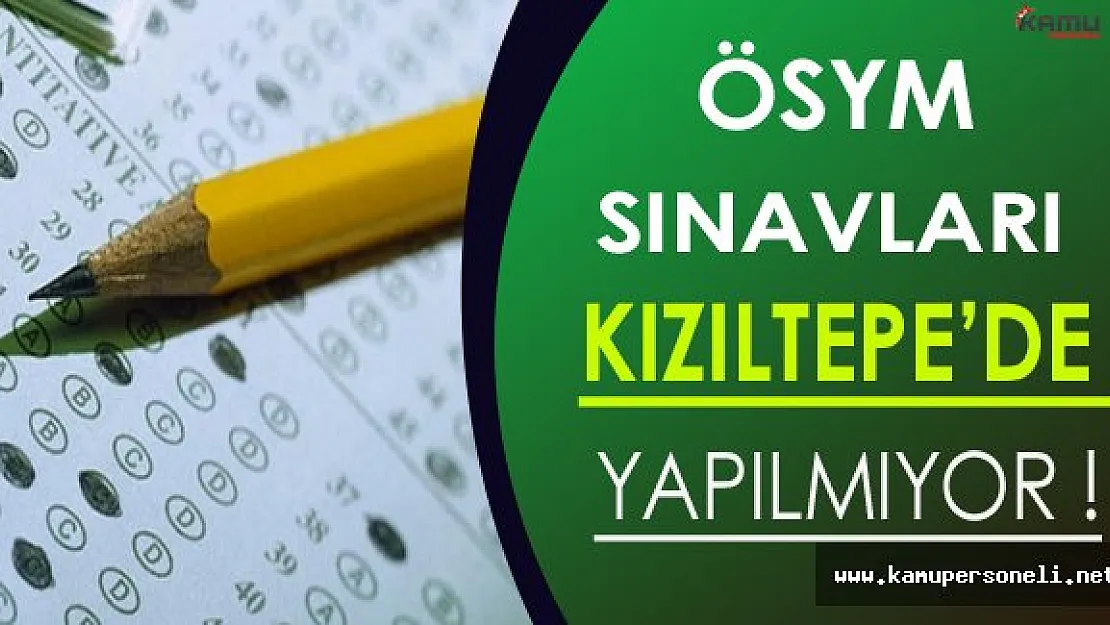 ÖSYM Sınavları Kızıltepe'de Yapılmıyor !