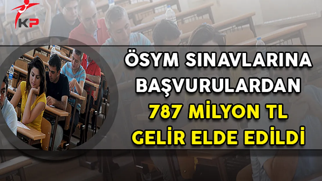 ÖSYM Sınavlarına Başvurudan 787 Milyon TL Gelir Elde Edildi