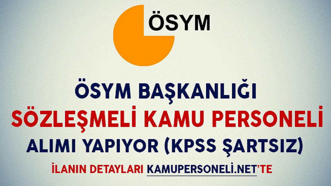 ÖSYM Sözleşmeli Kamu Personeli Alım İlanı (KPSS Puan Şartı Yok)