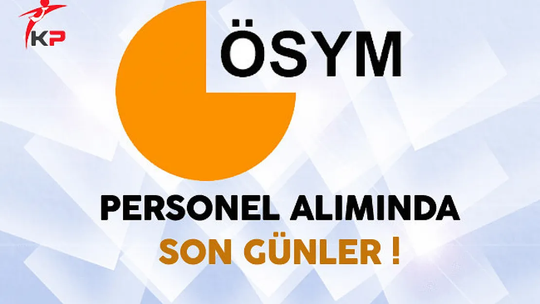 ÖSYM Sözleşmeli Personel Alımında Son Günler