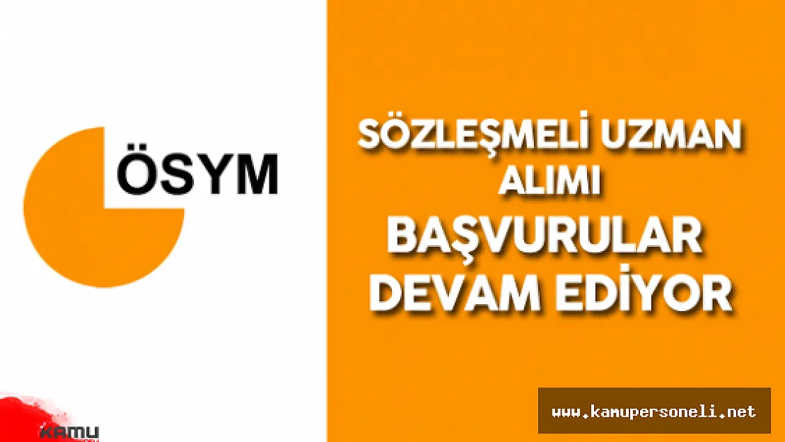 ÖSYM Sözleşmeli Uzman Alımı Başvurular Devam Ediyor