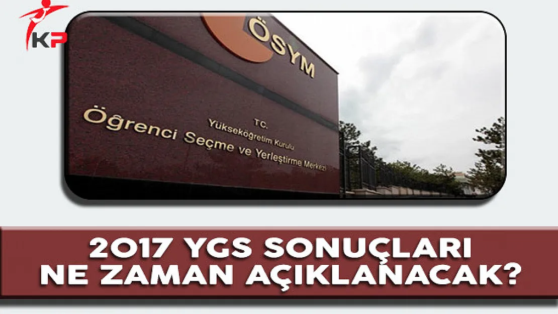 ÖSYM Tarafından Uygulanan 2017 YGS Sonuçları Ne Zaman Açıklanacak?