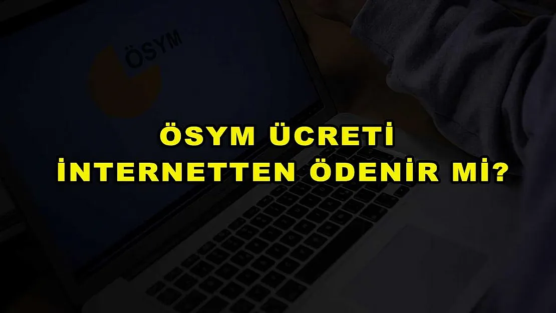 ÖSYM Ücreti İnternetten Ödenir mi?