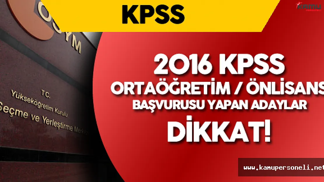 ÖSYM'den 2016 KPSS Ortaöğretim - Önlisans Adaylarına Son Dakika  Uyarısı
