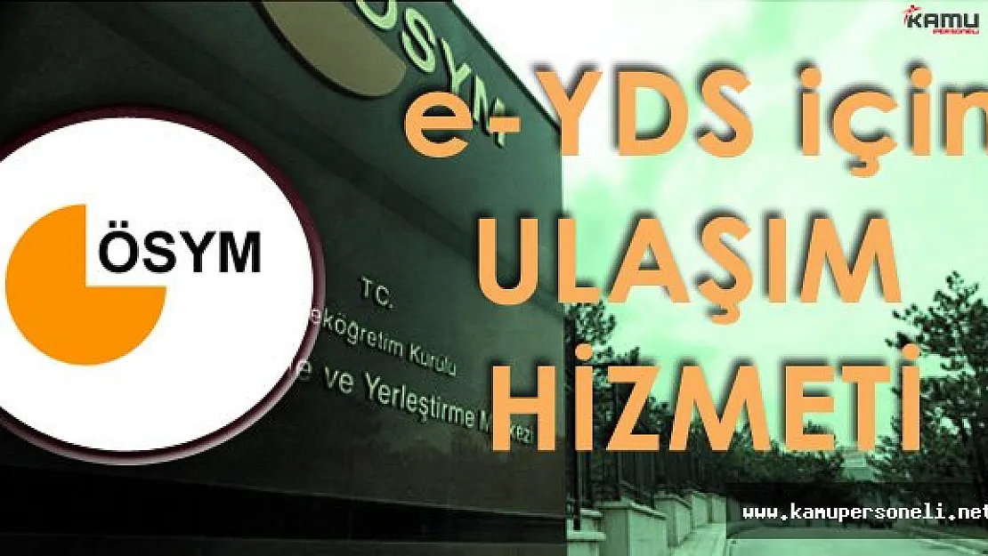 ÖSYM'den e-YDS'ye Girecek Adaylara Ulaşım Hizmeti