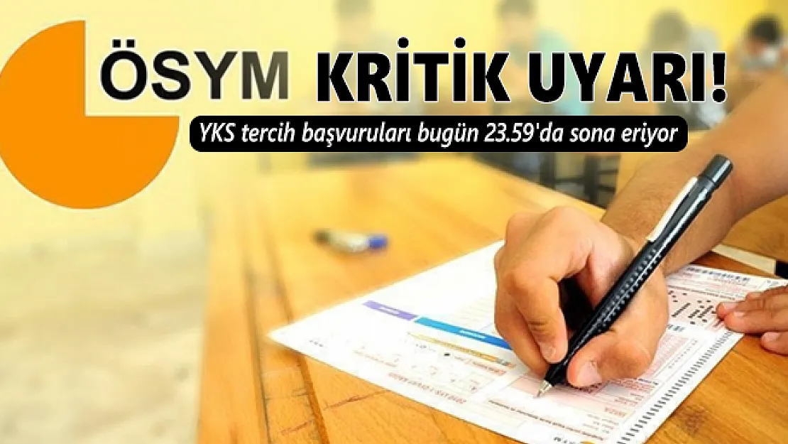 ÖSYM'den kritik uyarı! YKS tercih işlemleri bugün 23.59'da sona eriyor