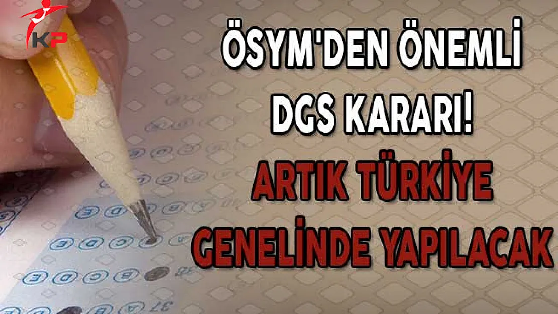 ÖSYM'den Önemli DGS Kararı! Artık Türkiye Genelinde Yapılacak