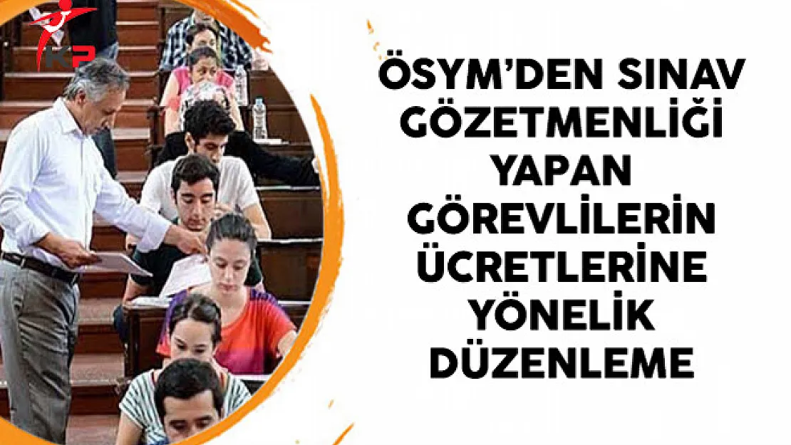 ÖSYM'den Sınav Gözetmenliği Yapan Görevlilerin Ücretlerine Yönelik Düzenleme