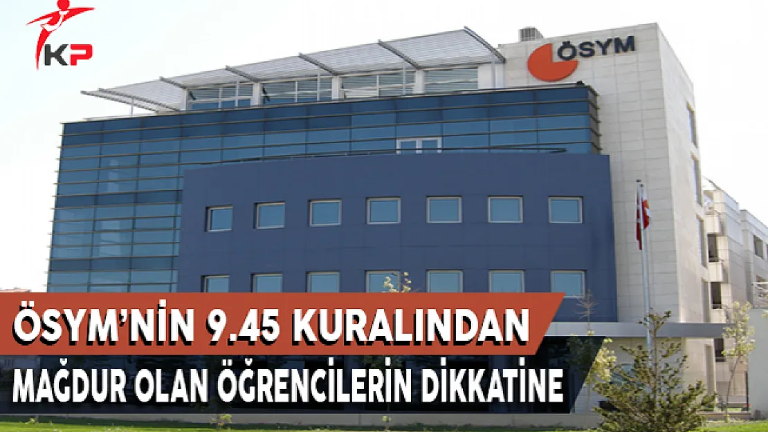 ÖSYM'nin 9.45 Kuralından Mağdur Olan Öğrencilerin Dikkatine !