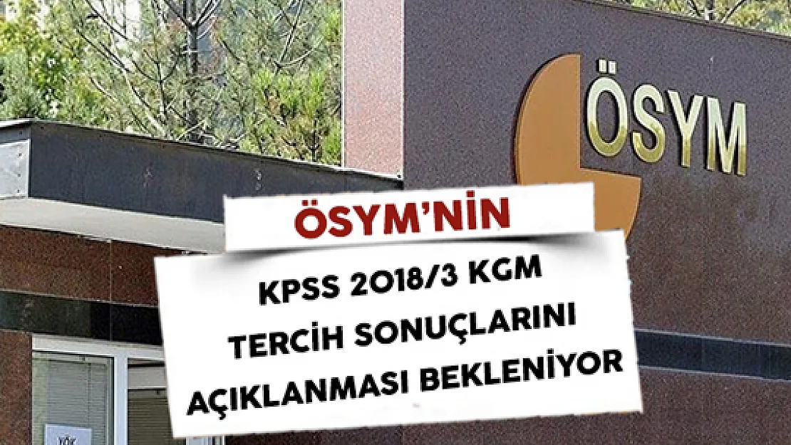 ÖSYM'nin KPSS 2018/3 KGM Tercih Sonuçlarını Açıklaması Bekleniliyor