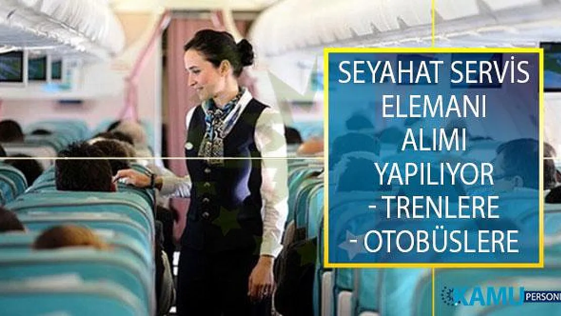 Otobüslerde ve Trenlerde İstihdam Edilmek Üzere Seyahat Servis Elemanı Alımı Yapılıyor!