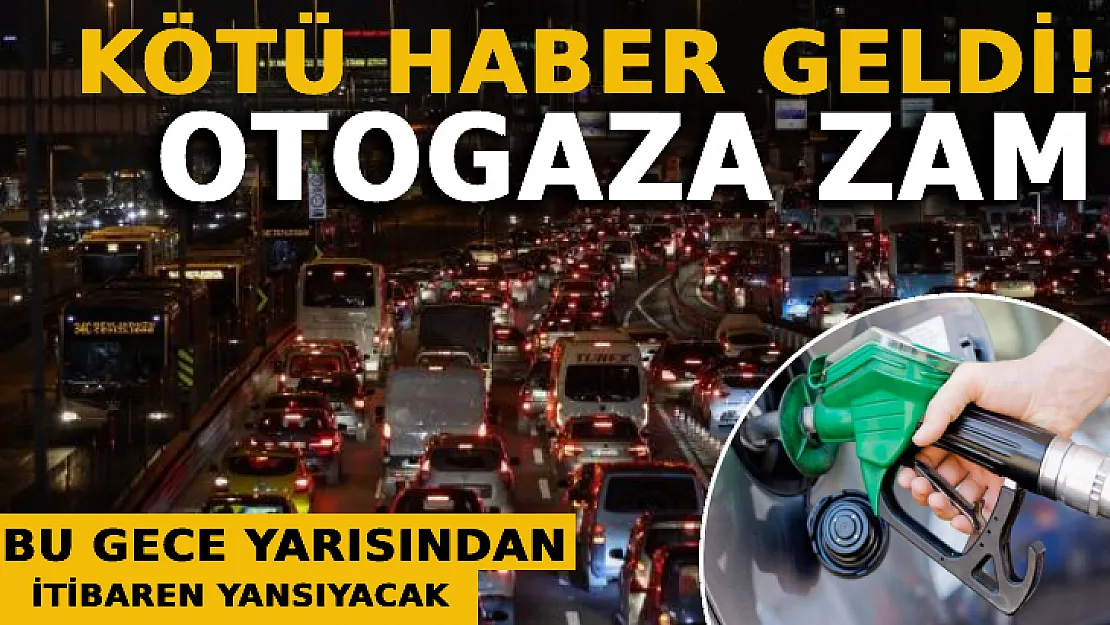 Otogaza Zam Geldi: Bu Gece Yarısından İtibaren Yansıyacak