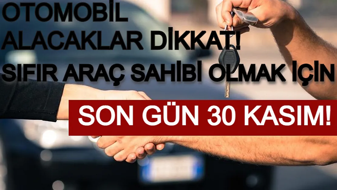 Otomobil Alacaklar Dikkat! Sıfır Araç Sahibi Olmak İçin Son Gün 30 Kasım!