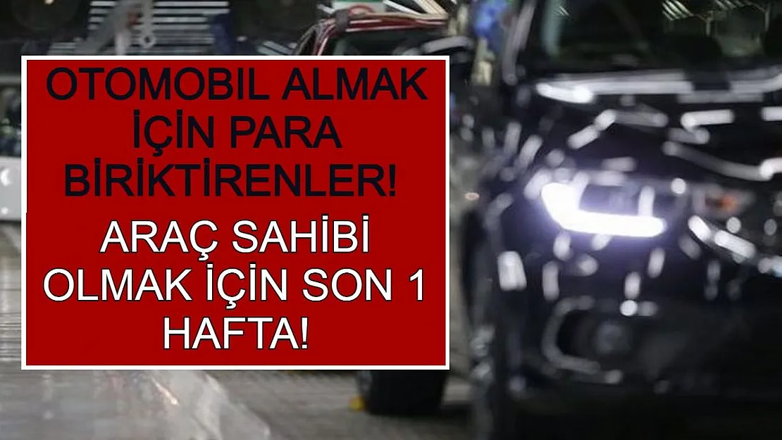 Otomobil Almak İçin Para Biriktirenler! Araç Sahibi Olmak İçin Son 1 Hafta!