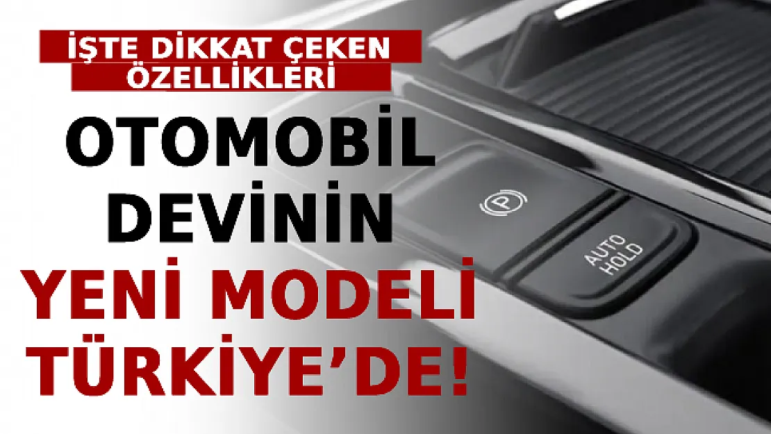 Otomobil Devinin Yeni Modeli Türkiye'ye Girdi! İşte Dikkat Çeken Özellikleri