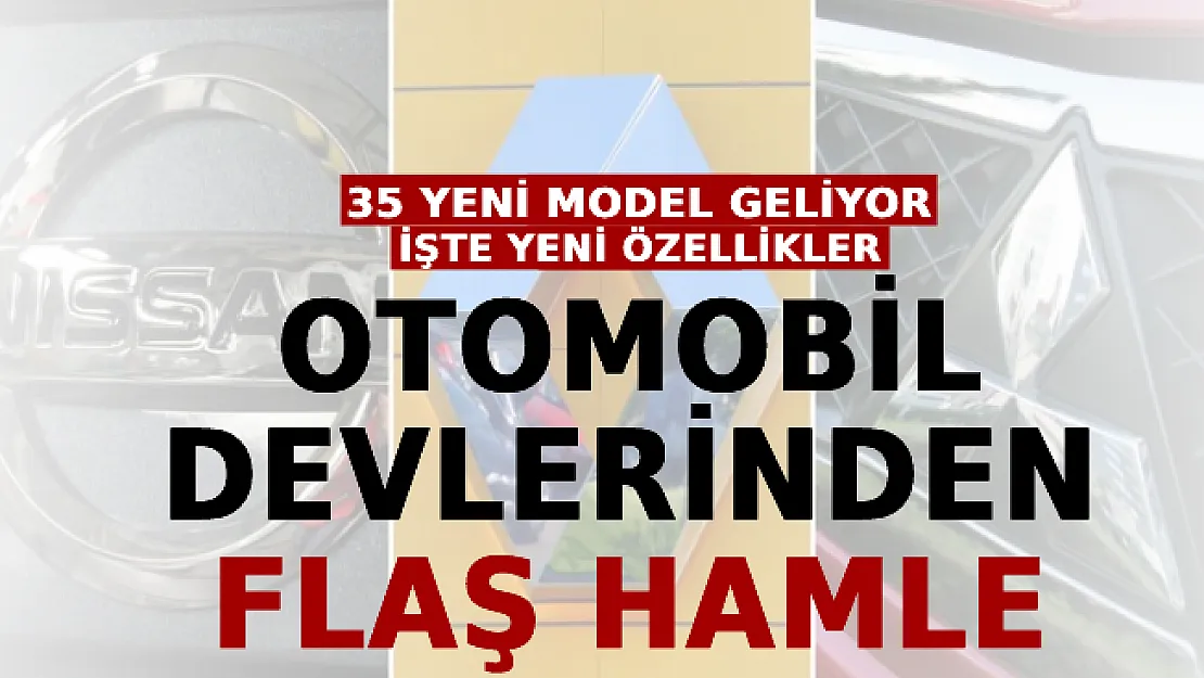 Otomobil Devlerinden Flaş Hamle! 35 Yeni Model Geliyor! İşte Yeni Modellerin Özellikleri