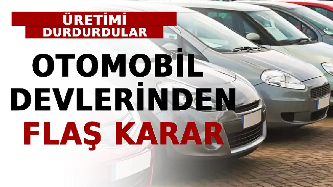 Otomobil Devlerinden Flaş Karar! Üretimi Durdurdular
