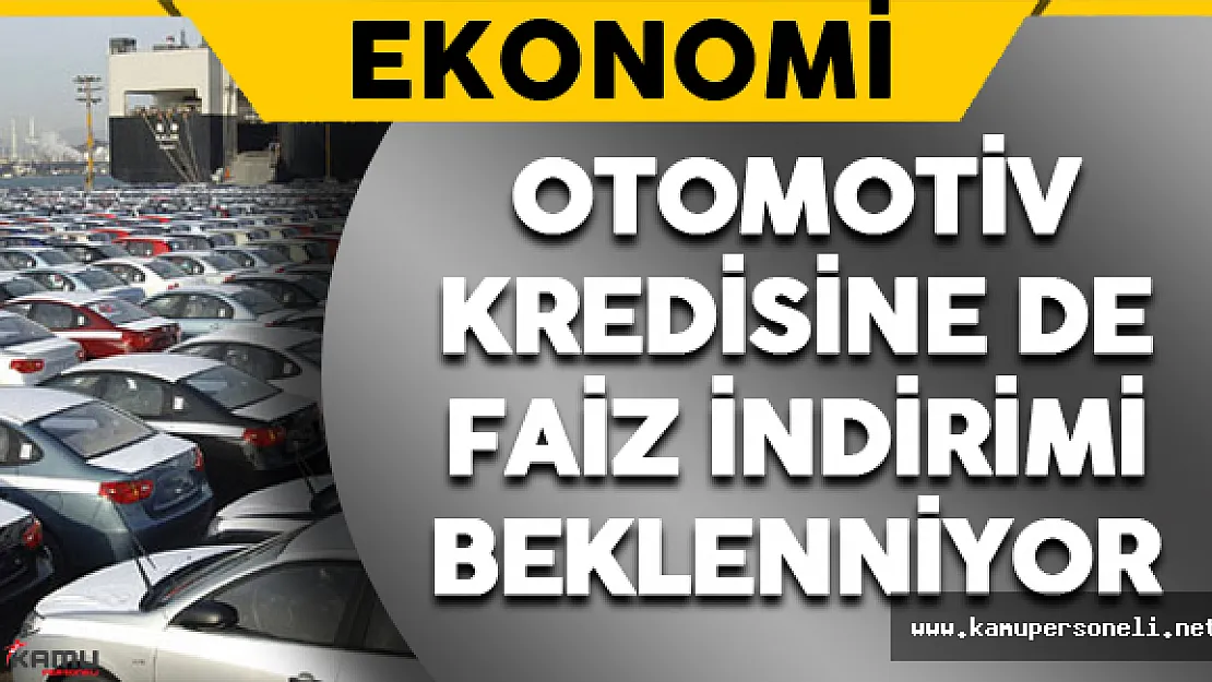 Otomotiv Kredisine de Faiz İndirimi Bekleniyor