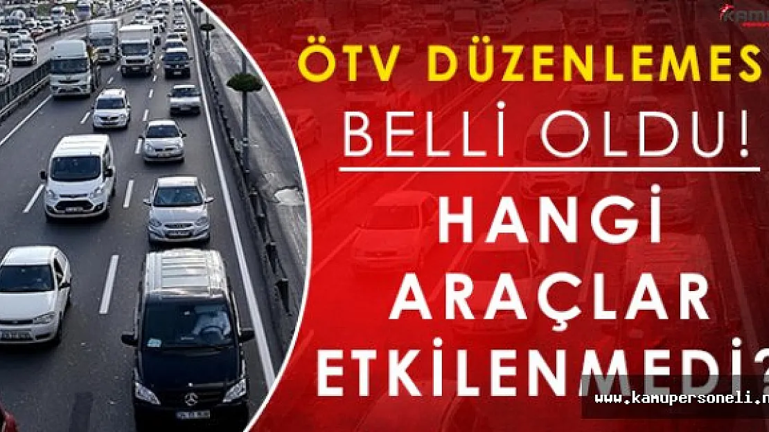 ÖTV Düzenlemesi Belli Oldu! Hangi Araçlar ÖTV Düzenlemesinden Etkilenmedi ?
