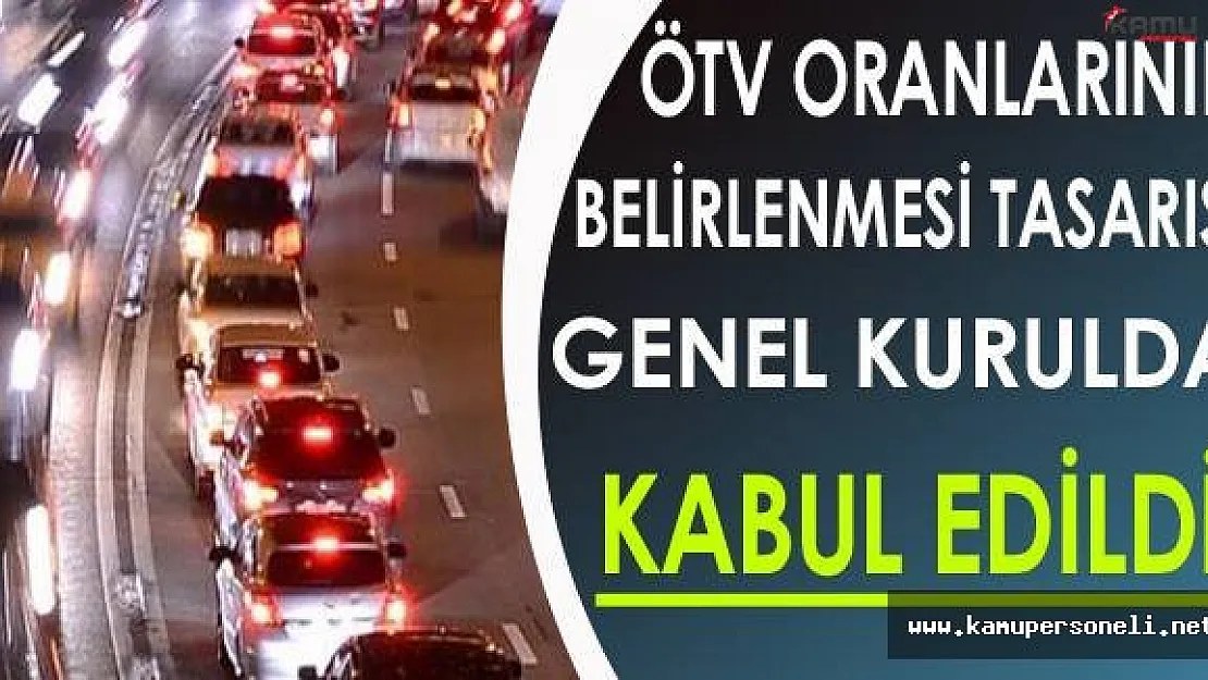 ÖTV Oranlarının Belirlenmesi Tasarısı Genel Kurulda Kabul Edildi