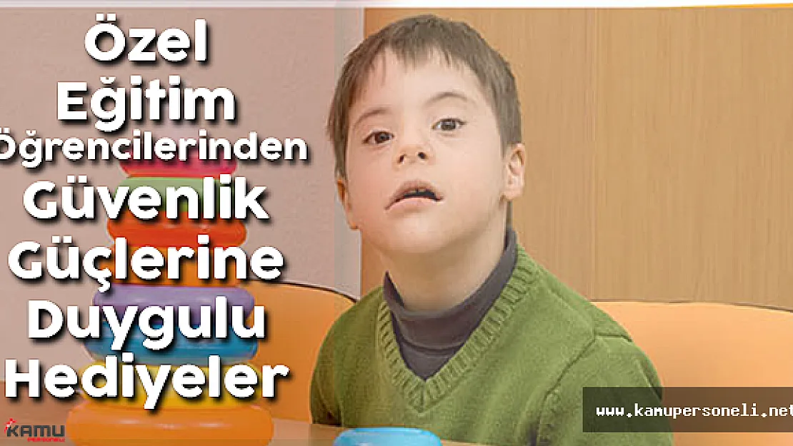 Özel Eğitim Öğrencilerinden Güvenlik Güçlerine Duygulu Hediyeler